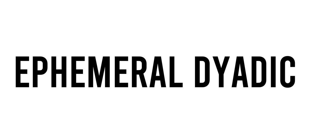 EPHEMERAL DYADIC